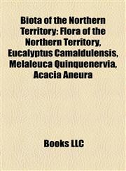 Biota of the Northern Territory Flora of the Northern Territory, Eucalyptus Camaldulensis, Melaleuca Quinquenervia, Acacia Aneura,1157981755,9781157981756