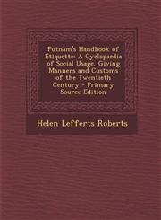 Putnam's Handbook of Etiquette A Cyclopaedia of Social Usage, Giving Manners and Customs of the Twentieth Century - Primary Source Edition,1294029290,9781294029298