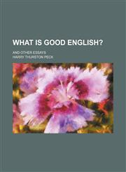What is good English?; and other essays,1458993574,9781458993571