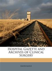 Hospital Gazette and Archives of Clinical Surgery Volume 3 no 10,1176880667,9781176880665