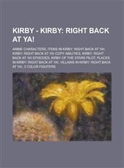 Kirby - Kirby Right Back at Ya!: Anime Characters, Items in Kirby: Right Back at Ya!, Kirby: Right Back at Ya! Copy Abilities, Kirby: Right Back at Ya! Episodes, Kirby of the Stars Pilot, Places in Kirby: Right Back at Ya!, Villains in Kirby: Right Back,1234771357,9781234771355