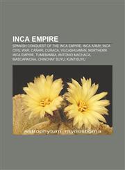 Inca Empire Spanish conquest of the Inca Empire, Inca army, Inca Civil War, Cañari, Curaca, Vilcashuamán, Northern Inca Empire, Tumebamba,115732679X,9781157326793