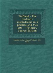 Tiefland The Lowland: Musicdrama in a Prelude and Two Acts,1287641083,9781287641087