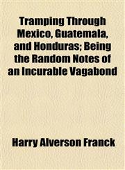 Tramping Through Mexico, Guatemala, and Honduras; Being the Random Notes of an Incurable Vagabond,1152204076,9781152204072