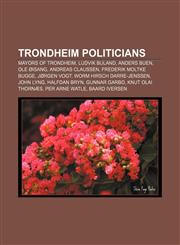 Trondheim politicians Mayors of Trondheim, Ludvik Buland, Anders Buen, Ole Øisang, Andreas Claussen, Frederik Moltke Bugge, Jørgen Vogt,115664447X,9781156644478