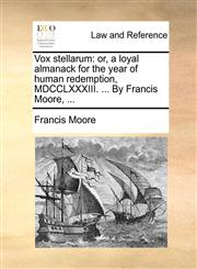 Vox stellarum or, a loyal almanack for the year of human redemption, MDCCLXXXIII. ... By Francis Moore, ...,1170431410,9781170431412