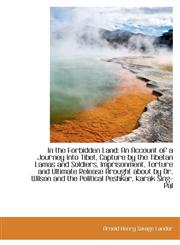 In the Forbidden Land An Account of a Journey Into Tibet, Capture by the Tibetan Lamas and Soldiers,111099382X,9781110993826