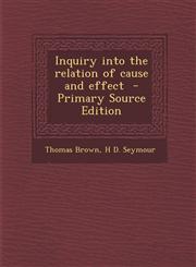 Inquiry Into the Relation of Cause and Effect - Primary Source Edition,1287852742,9781287852742