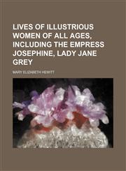 Lives of illustrious women of all ages, including the Empress Josephine, Lady Jane Grey,1151001619,9781151001610