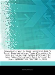 Articles On Communications In Iran, including List Of Radio Stations In Iran, Takfa, Censorship In Iran, Shetab Banking System, Copyright In Iran, Pardis Technology Park, Internet In Iran, Intellectual Property In Iran,1243111100,9781243111104