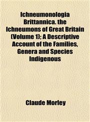 Ichneumonologia Brittannica. the Ichneumons of Great Britain (Volume 1); A Descriptive Account of the Families, Genera and Species Indigenous,1152962671,9781152962675