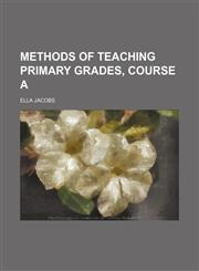 Methods of teaching primary grades, course A,1153240777,9781153240772