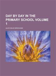 Day by day in the primary school Volume 1,1230190295,9781230190297