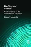 The Ways of Reason: A Critical Study of the Ideas of Emile Meyerson (Muirhead Library of Philosophy),0415295602,9780415295604