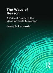 The Ways of Reason: A Critical Study of the Ideas of Emile Meyerson (Muirhead Library of Philosophy),0415295602,9780415295604