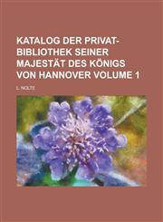 Katalog der Privat-Bibliothek Seiner Majestät des Königs von Hannover Volume 1,1234175592,9781234175597