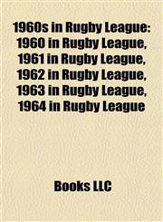 1960s in Rugby League 1960 in Rugby League, 1961 in Rugby League, 1962 in Rugby League, 1963 in Rugby League, 1964 in Rugby League,1157746772,9781157746775