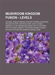 Mushroom Kingdom Fusion - Levels Air Base, Airship Armada, Anciena Pyramid, Antenora, Arcade Factory, Artificial Reef, Aztec Citadel, Barrels o' Fun, Barren Badlands, Battle for Sera, Bay of Flames, Beneath the Sands, Birabuto Bash, Blocks of Doom, Boo M,1234791781,9781234791780