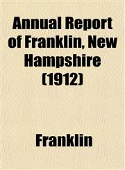 Annual Report of Franklin, New Hampshire (1912),1155030451,9781155030456