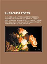 Anarchist Poets John Cage, David D. Friedman, George Woodcock, Julian Beck, Eugen Relgis, Voltairine de Cleyre, Renzo Novatore, Herber,115639080X,9781156390801