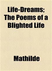 Life-Dreams; The Poems of a Blighted Life,115451546X,9781154515466