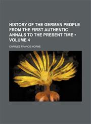 History of the German People From the First Authentic Annals to the Present Time (Volume 4),1154391892,9781154391893
