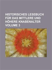 Historisches Lesebuch für das mittlere und höhere Knabenalter Volume 3,1236991486,9781236991485