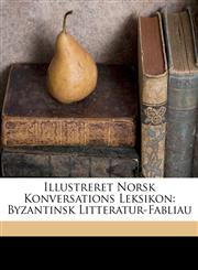 Illustreret Norsk Konversations Leksikon Byzantinsk Litteratur-Fabliau,1174532017,9781174532016
