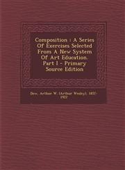 Composition A Series of Exercises Selected from a New System of Art Education. Part I - Primary Source Edition,1293489034,9781293489031