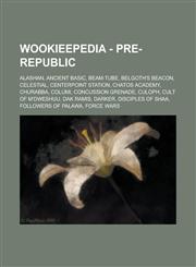 Wookieepedia - Pre-Republic Alashan, Ancient Basic, Beam-tube, Belgoth's Beacon, Celestial, Centerpoint Station, Chatos Academy, Churabba, Columi, Concussion grenade, Culoph, Cult of M'dweshuu, Dak Ramis, Darker, Disciples of Shaa, Followers of Palawa,1234817489,9781234817480