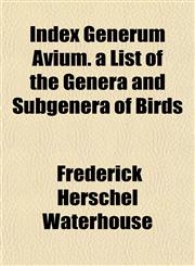 Index Generum Avium. a List of the Genera and Subgenera of Birds,1154901386,9781154901382