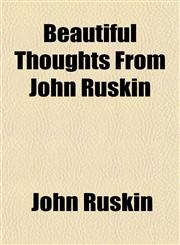 Beautiful Thoughts From John Ruskin,1155051351,9781155051352