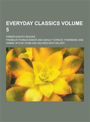 Everyday Classics; Primer-Eighth Reader Volume 5,1230312226,9781230312224
