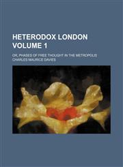 Heterodox London; or, Phases of free thought in the metropolis Volume 1,115066651X,9781150666513
