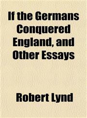 If the Germans Conquered England, and Other Essays,1152327321,9781152327320