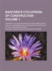 Radford's cyclopedia of construction Volume 1 ; carpentry, building and architecture, based on the practical experience of a large staff of experts in actual construction work,1130450260,9781130450262