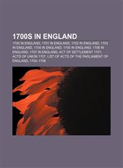 1700s in England 1700 in England, 1701 in England, 1702 in England, 1703 in England, 1704 in England, 1705 in England, 1706 in England,1157649750,9781157649755