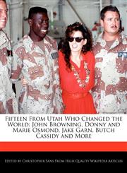 Fifteen From Utah Who Changed the World John Browning, Donny and Marie Osmond, Jake Garn, Butch Cassidy and More,1240962282,9781240962280