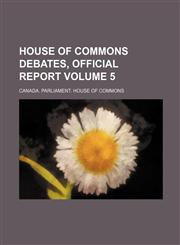 House of Commons debates, official report Volume 5,1156207347,9781156207345