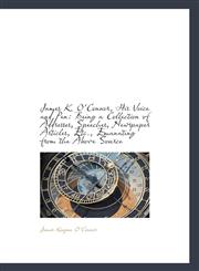 James K. O'Connor, His Voice and Pen Being a Collection of Addresses, Speeches, Newspaper Articles,,1103842781,9781103842780