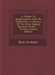 S. Gilbert Of Sempringham And The Gilbertines A History Of The Only English Monastic Order... - Primary Source Edition,1295185822,9781295185825