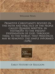 Primitive Christianity Revived in the Faith and Practice of the People Called Quakers Written, in Testimony to the Present Dispensation of God, Throug,124078502X,9781240785025
