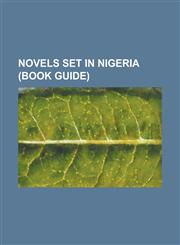 Novels Set in Nigeria (Book Guide) Arrow of God, a Man of the People, Everything Good Will Come, Garram the Hunter: A Boy of the Hill Tribes, Half of,115600991X,9781156009918
