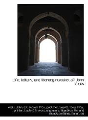 Life, letters, and literary remains, of John Keats,1113443804,9781113443809