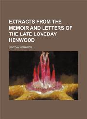 Extracts from the memoir and letters of the late Loveday Henwood,1458813975,9781458813978