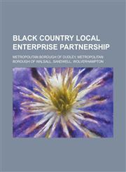Black Country Local Enterprise Partnership Metropolitan Borough of Dudley, Metropolitan Borough of Walsall, Sandwell, Wolverhampton,1230801278,9781230801278