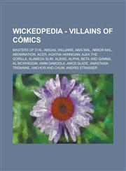 Wickedpedia - Villains of Comics Masters of Evil, Abigail Williams, Abis Mal, Abnor Mal, Abomination, Acer, Agatha Hannigan, Ajax the Gorilla, Alamed,1234798654,9781234798659