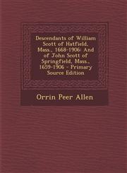 Descendants of William Scott of Hatfield, Mass., 1668-1906 And of John Scott of Springfield, Mass., 1659-1906 - Primary Source Edition,1295719223,9781295719228
