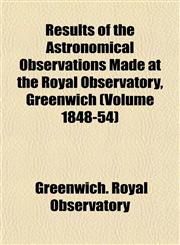 Results of the Astronomical Observations Made at the Royal Observatory, Greenwich (Volume 1848-54),1153545462,9781153545464