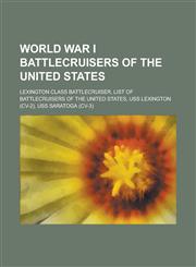 World War I Battlecruisers of the United States Lexington Class Battlecruiser, List of Battlecruisers of the United States, USS Lexington (CV-2), USS,115541098X,9781155410982